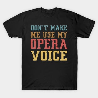 Don't Make Me Use My Opera Voice T-Shirt